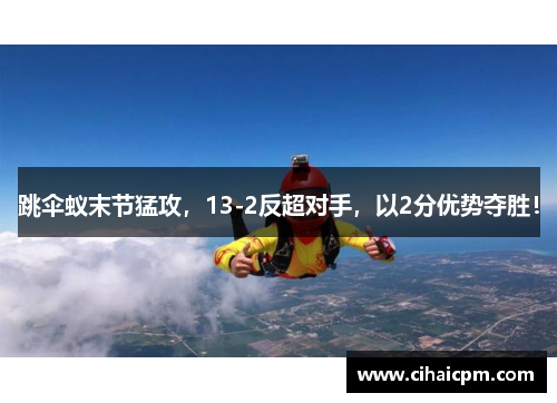 跳伞蚁末节猛攻，13-2反超对手，以2分优势夺胜！